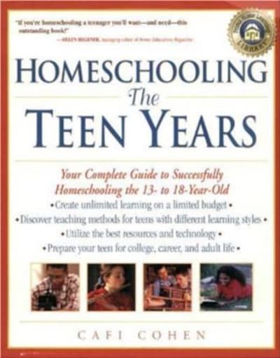 Homeschooling: The Teen Years: Your Complete Guide to Successfully Homeschooling the 13- to 18- Year-Old