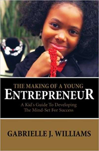 The Making Of A Young Entrepreneur: A Kid's Guide To Developing The Mind-Set For Success