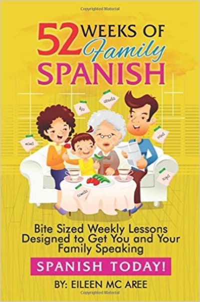 52 Weeks of Family Spanish: Bite Sized Weekly Lessons to Get You and Children Speaking Spanish Together! 
