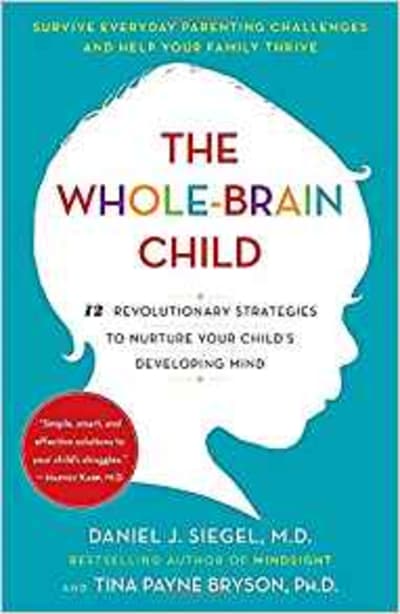 The Whole-Brain Child: 12 Revolutionary Strategies to Nurture Your Child's Developing Mind