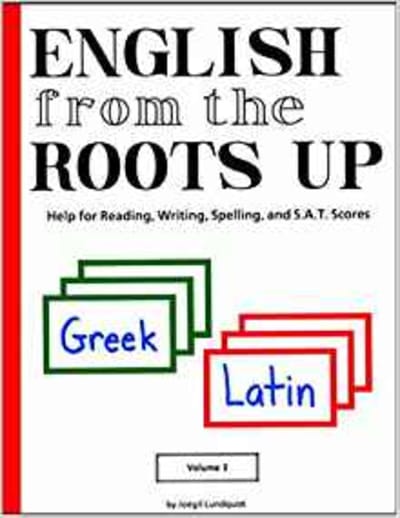 English from the Roots Up, Vol. 1: Help for Reading, Writing, Spelling, and S.A.T. Scores 