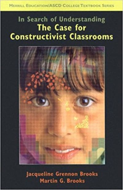 In Search of Understanding: The Case for Constructivist Classrooms 1 of 2