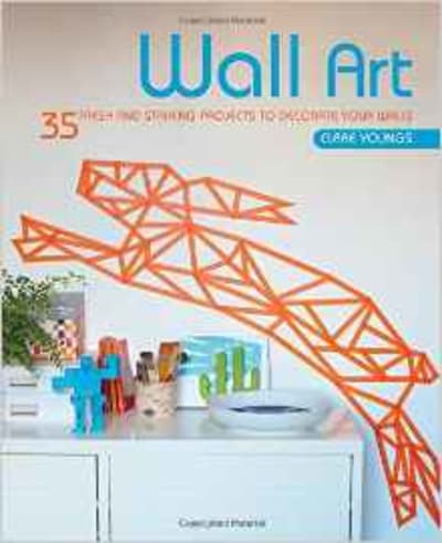 Wall Art: 35 Fresh and Striking Projects to Decorate Your Walls