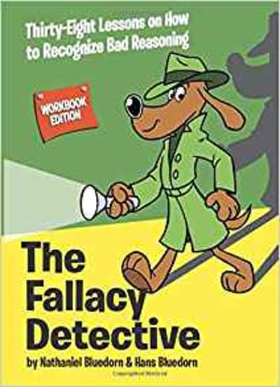The Fallacy Detective: Thirty-Eight Lessons on How to Recognize Bad Reasoning