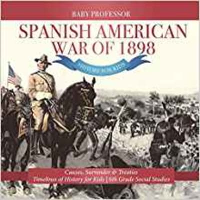 Spanish American War of 1898 - History for Kids - Causes, Surrender & Treaties 1 of 2