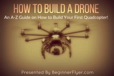 How to Build a Drone - A Definitive Guide For Newbies
