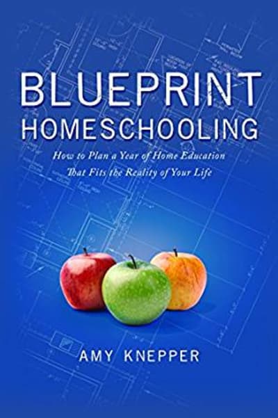 Blueprint Homeschooling: How to Plan a Year of Home Education That Fits the Reality of Your Life