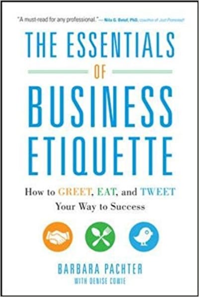 The Essentials of Business Etiquette: How to Greet, Eat, and Tweet Your Way to Success 