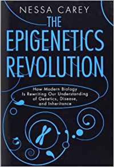The Epigenetics Revolution: How Modern Biology Is Rewriting Our Understanding of Genetics, Disease, and Inheritance